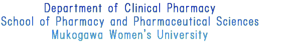 Department of Clinical Pharmacy School of Pharmacy and Pharmaceutical Sciences Mukogawa Women's University