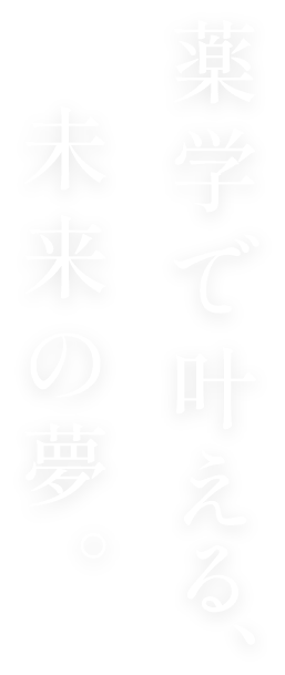 薬学で叶える、未来の夢。